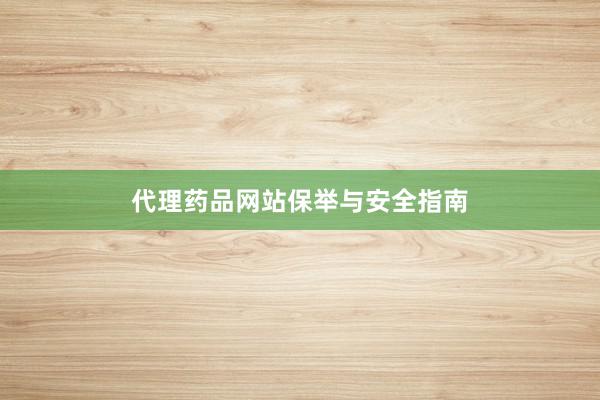 代理药品网站保举与安全指南