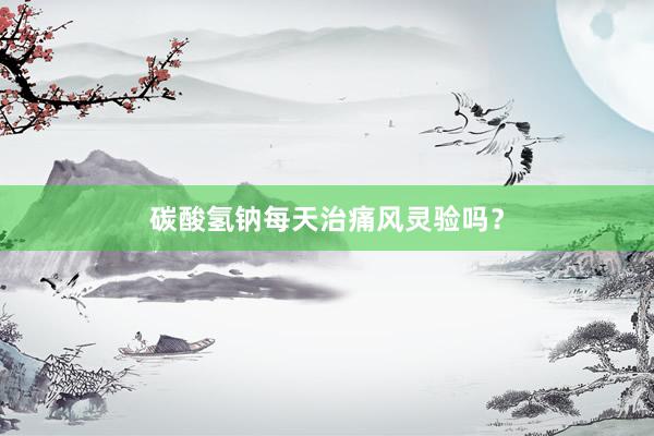 碳酸氢钠每天治痛风灵验吗？