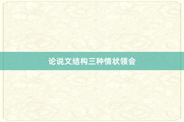 论说文结构三种情状领会