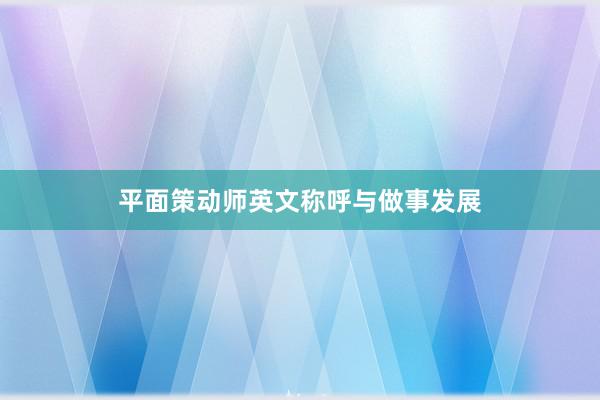 平面策动师英文称呼与做事发展