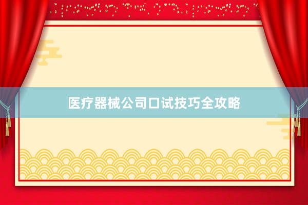 医疗器械公司口试技巧全攻略