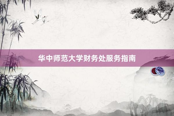 华中师范大学财务处服务指南